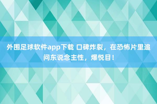 外围足球软件app下载 口碑炸裂，在恐怖片里追问东说念主性，爆悦目！