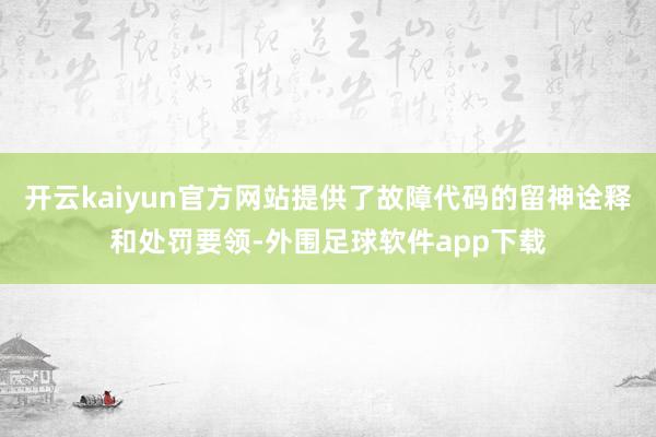 开云kaiyun官方网站提供了故障代码的留神诠释和处罚要领-外围足球软件app下载