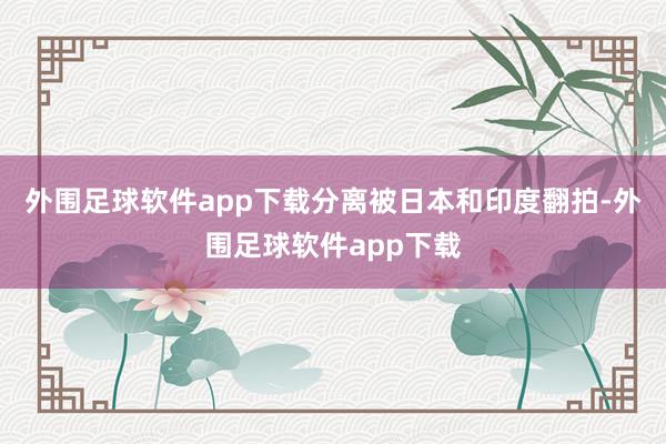 外围足球软件app下载分离被日本和印度翻拍-外围足球软件app下载