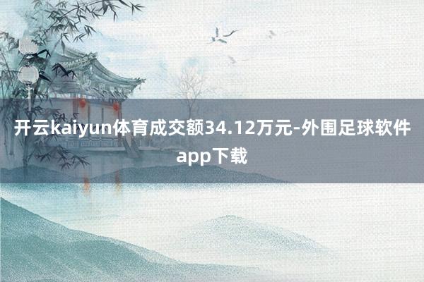 开云kaiyun体育成交额34.12万元-外围足球软件app下载