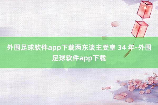 外围足球软件app下载两东谈主受室 34 年-外围足球软件app下载