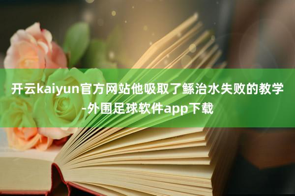 开云kaiyun官方网站他吸取了鲧治水失败的教学-外围足球软件app下载