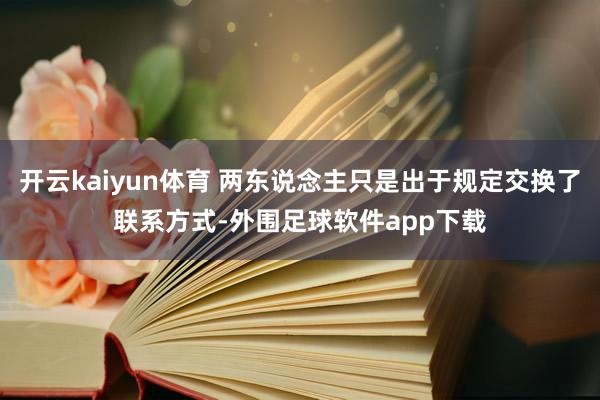 开云kaiyun体育 两东说念主只是出于规定交换了联系方式-外围足球软件app下载